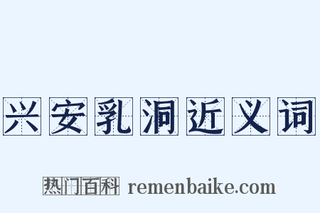 兴安乳洞近义词是什么意思的图片